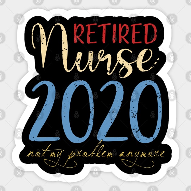 Retired Nurse 2020 Not My Problem Anymore Sticker by neonatalnurse